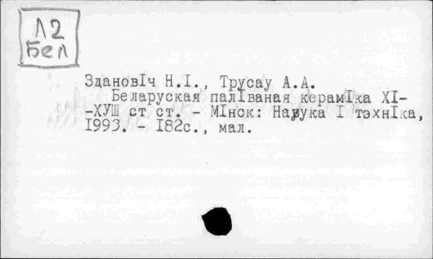 ﻿Зцановіч H.I., Трусау A.A.
Беларуская паліваная кераміха XI-—ХУ1ІІ ст ст. - МІнск: Навука І тзхніса, 1993. - 182с., мал.